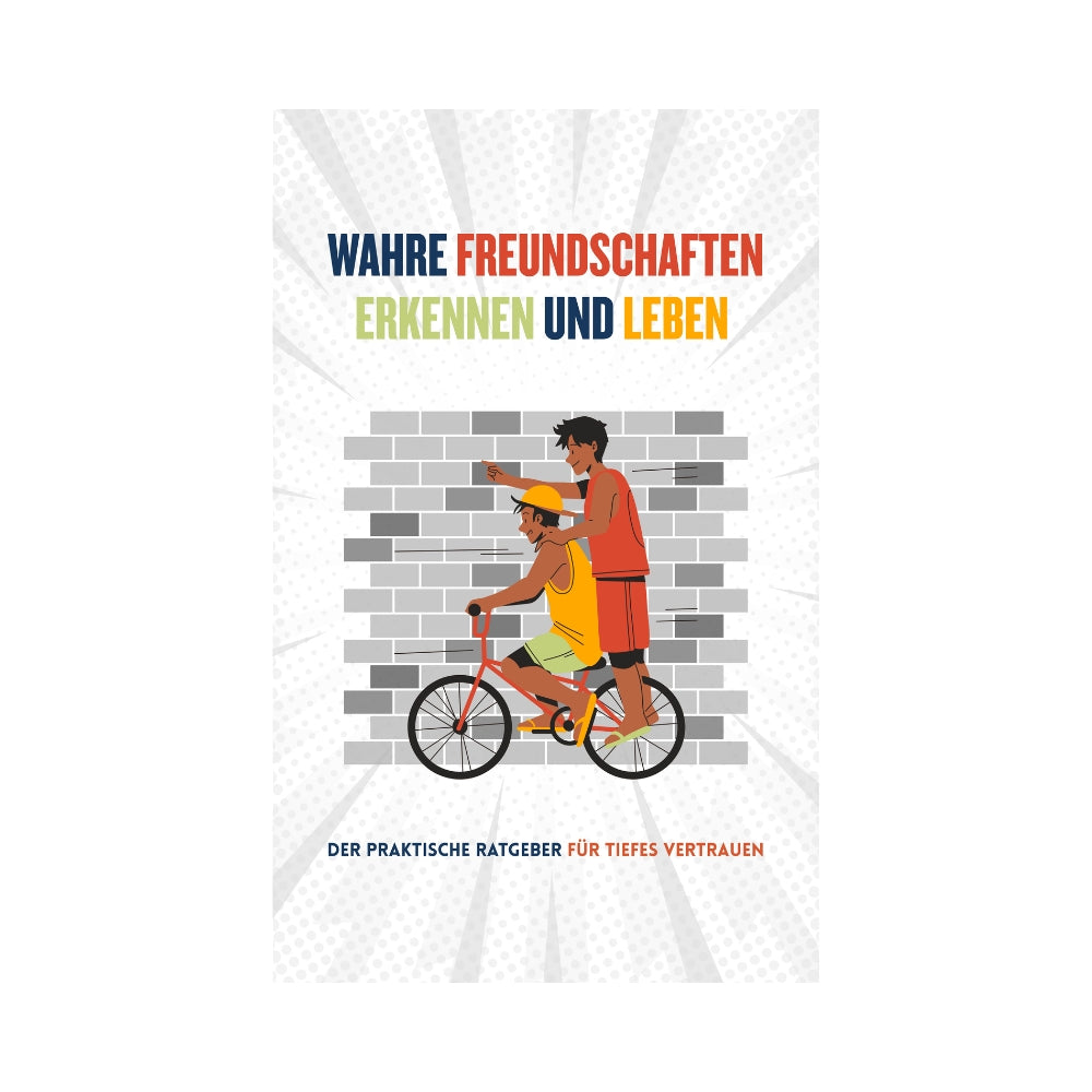 Wahre Freundschaften Erkennen & Leben: Der praktische Ratgeber für echte Freundschaften
